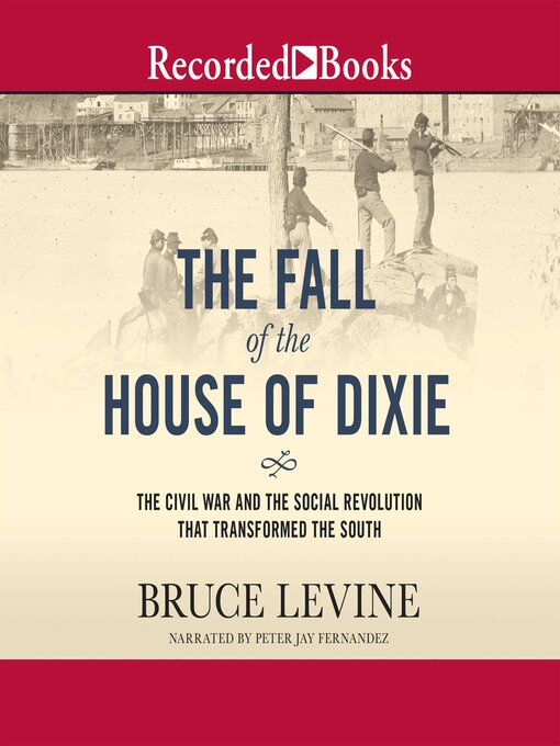 Title details for The Fall of the House of Dixie by Bruce Levine - Available